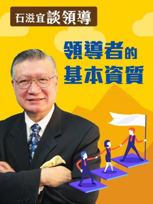 石滋宜談領導—領導者的基本資質