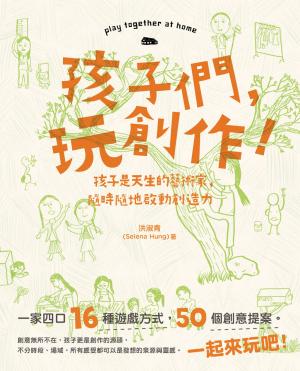 孩子們，玩創作！：孩子是天生的藝術家，隨時隨地啟動創造力