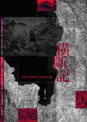 橫斷記：臺灣山林戰爭、帝國與影像