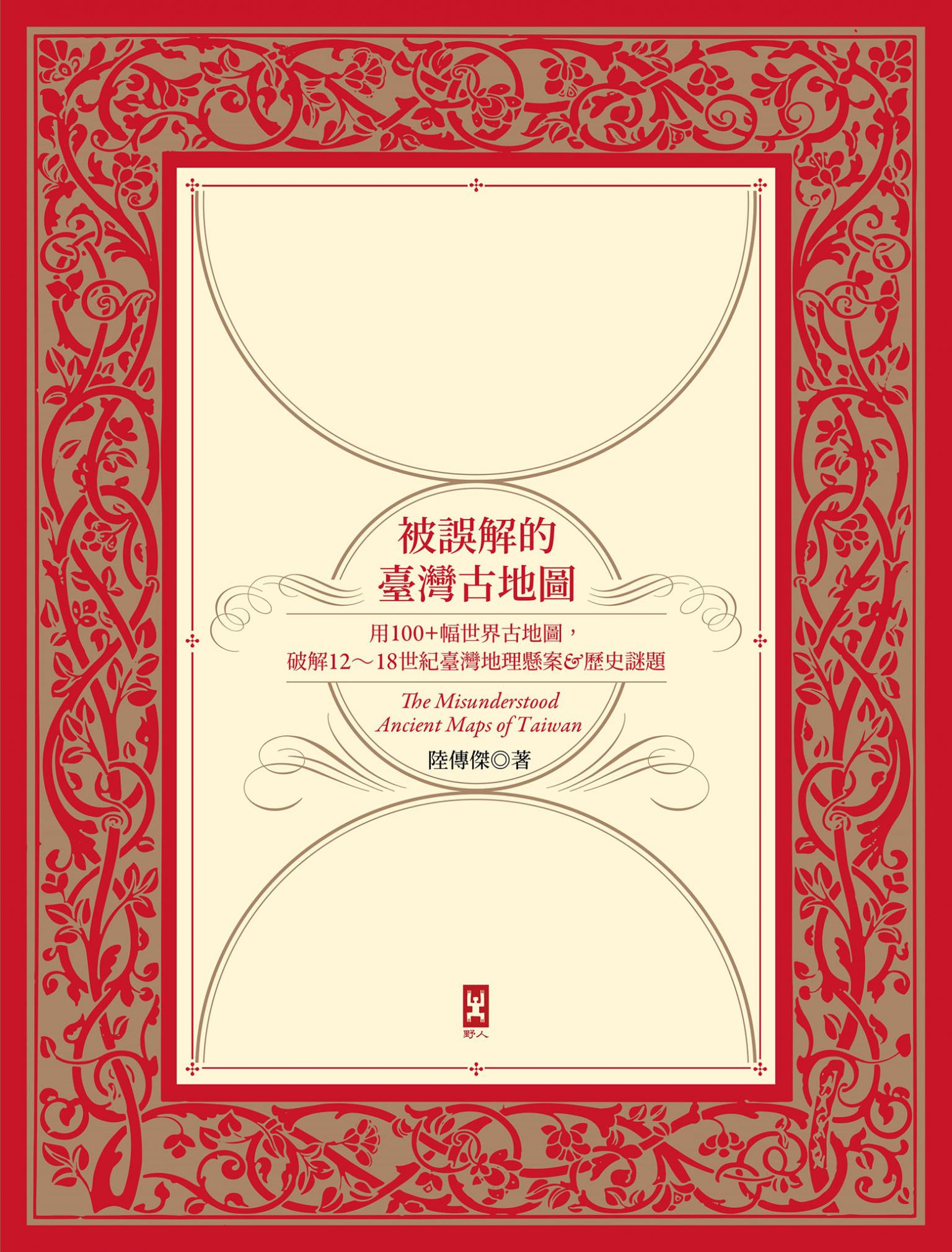 被誤解的台灣古地圖：用100+幅世界古地圖，破解12~18世紀台灣地理懸案&歷史謎題