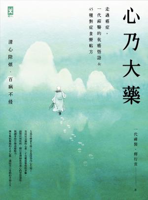 心乃大藥：走過癌症，一代「禪醫」的抗癌悟語&45種對症食療帖方，清心除煩，百病不侵