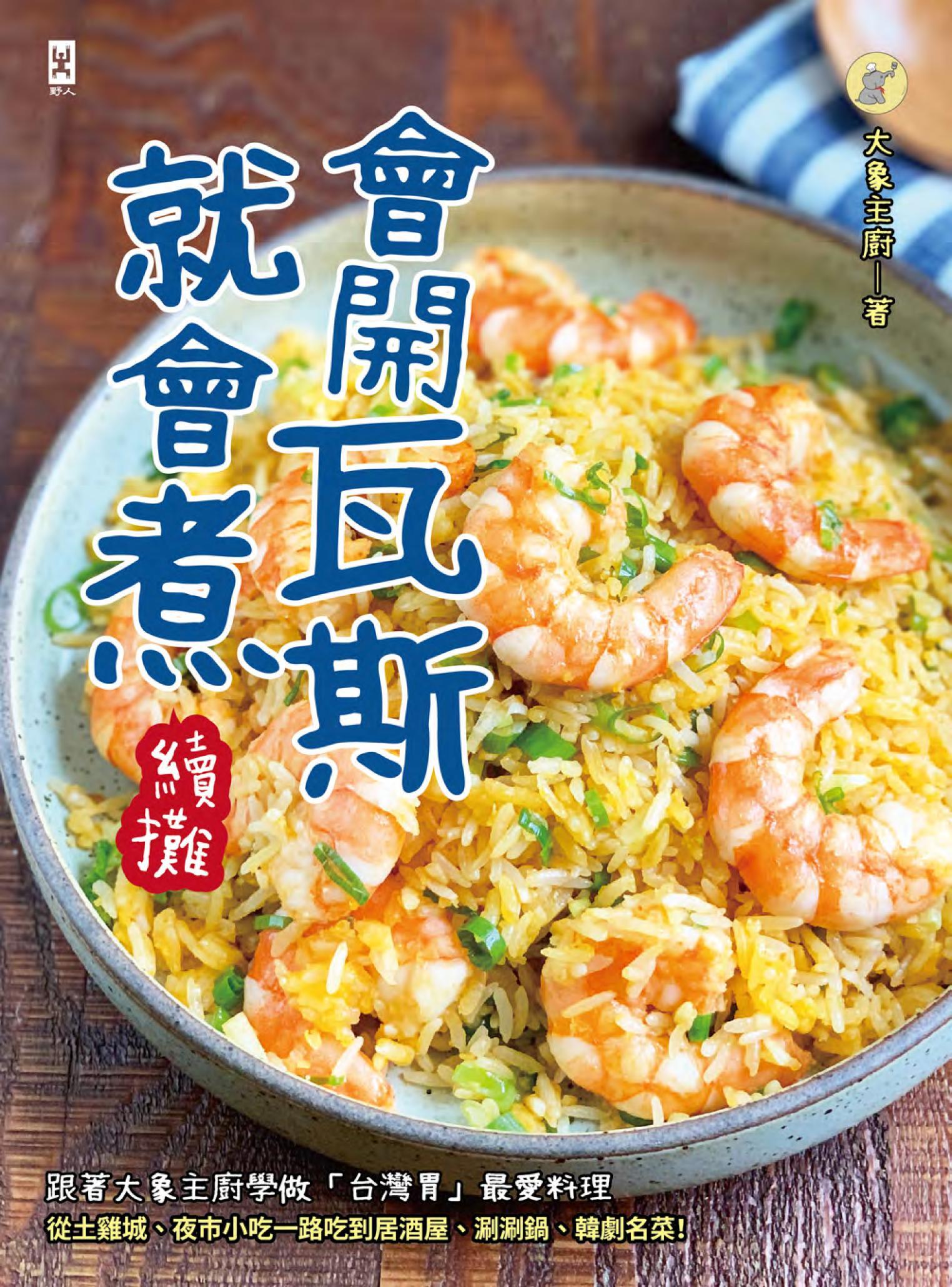 會開瓦斯就會煮【續攤】：跟著大象主廚學做「台灣胃」最愛料理，從土雞城、夜市小吃一路吃到居酒屋、涮涮鍋、韓劇名菜！