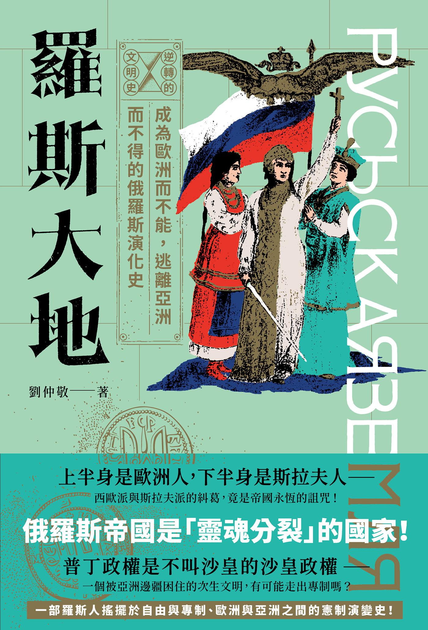 逆轉的文明史：羅斯大地──成為歐洲而不能，逃離亞洲而不得的俄羅斯演化史