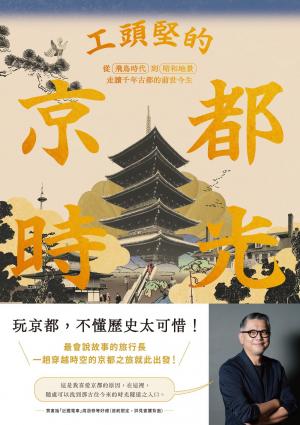工頭堅的京都時光：從飛鳥時代到昭和地景，走讀千年古都的前世今生