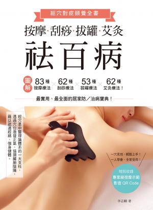 按摩、刮痧、拔罐、艾灸祛百病：圖解83種按摩療法×62種刮痧療法×53種拔罐療法×62種艾灸療法！