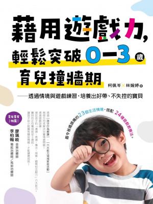 藉用遊戲力，輕鬆突破0～3歲育兒撞牆期──透過情境與遊戲練習，培養出好帶、不失控的寶貝