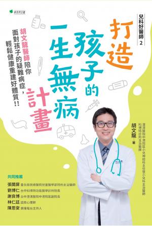 兒科好醫師2打造孩子的一生無病計畫：胡文龍醫師陪你面對孩子的免疫力，輕鬆健康重建好體質！！