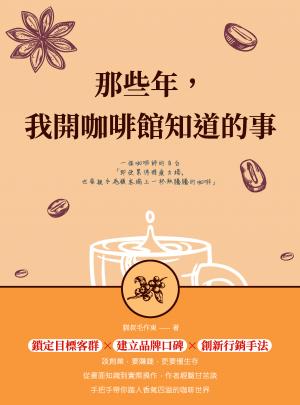 那些年，我開咖啡館知道的事：一個咖啡師的自白：即使累得精疲力竭，也要親手為顧客端上一杯熱騰騰的咖啡