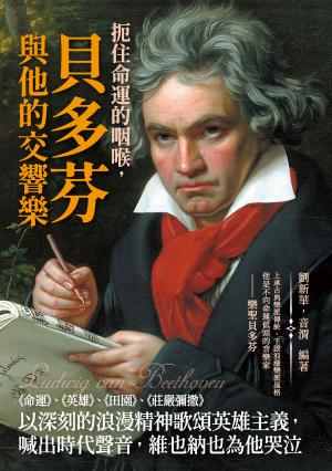 扼住命運的咽喉，貝多芬與他的交響樂：《命運》、《英雄》、《田園》、《莊嚴彌撒》以深刻的浪漫精神歌頌英雄主義，喊出時代聲音，維也納也為他哭泣