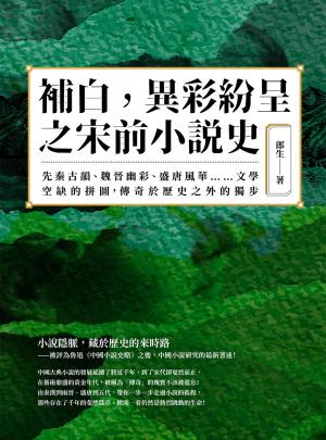 補白，異彩紛呈之宋前小說史：先秦古韻、魏晉幽彩、盛唐風華……文學空缺的拼圖，傳奇於歷史之外的獨步