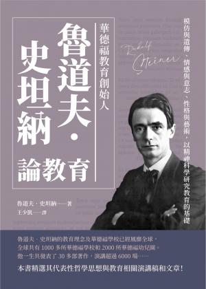 華德福教育創始人魯道夫‧史坦納論教育：模仿與遺傳、情感與意志、性格與藝術，以精神科學研究教育的基礎