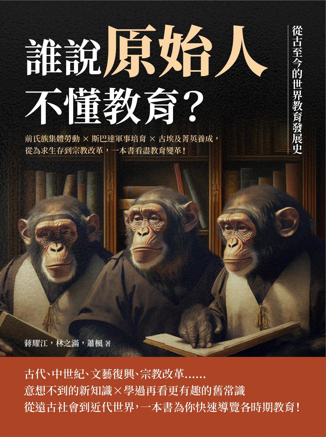 誰說原始人不懂教育？從古至今的世界教育發展史：前氏族集體勞動×斯巴達軍事培育×古埃及菁英養成，從為求生存到宗教改革，一本書看盡教育變革！