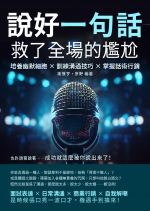 說好一句話，救了全場的尷尬：培養幽默細胞×訓練溝通技巧×掌握話術行銷，也許說著說著……成功就這麼被你說出來了！
