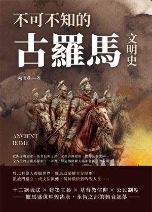 不可不知的古羅馬文明史：歐洲文明遺產、基督信仰之邦、宏偉古典建築、國際法源流……全方位的古羅馬探索，一本書了解這個條條大路都會抵達的帝國！