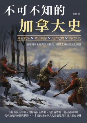 不可不知的加拿大史：獨立戰爭×政治風暴×經濟危機×內政外交，追尋國家主權與民族特性，楓葉之國的多元化面貌