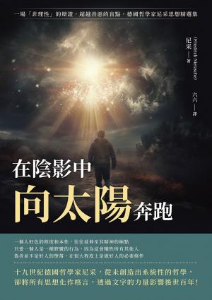 在陰影中向太陽奔跑：一場「非理性」的辯證，超越善惡的盲點，德國哲學家尼采思想精選集