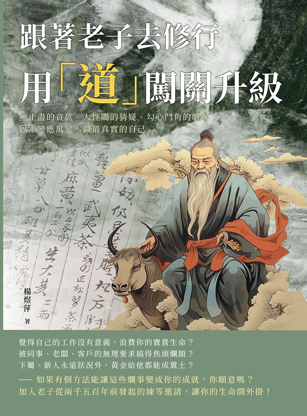 跟著老子去修行，用「道」闖關升級：無止盡的貪欲、人性間的猜疑、勾心鬥角的職場……以不變應萬變，做最真實的自己