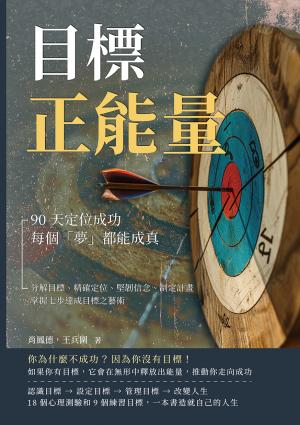 目標正能量！90天定位成功，每個「夢」都能成真：分解目標、精確定位、堅韌信念、制定計畫，掌握七步達成目標之藝術