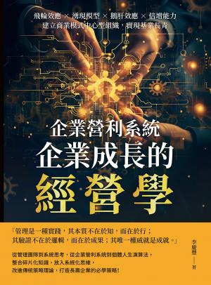 企業營利系統，企業成長的經營學：飛輪效應×湧現模型×鵝肝效應×倍增能力，建立商業模式中心型組織，實現基業長青