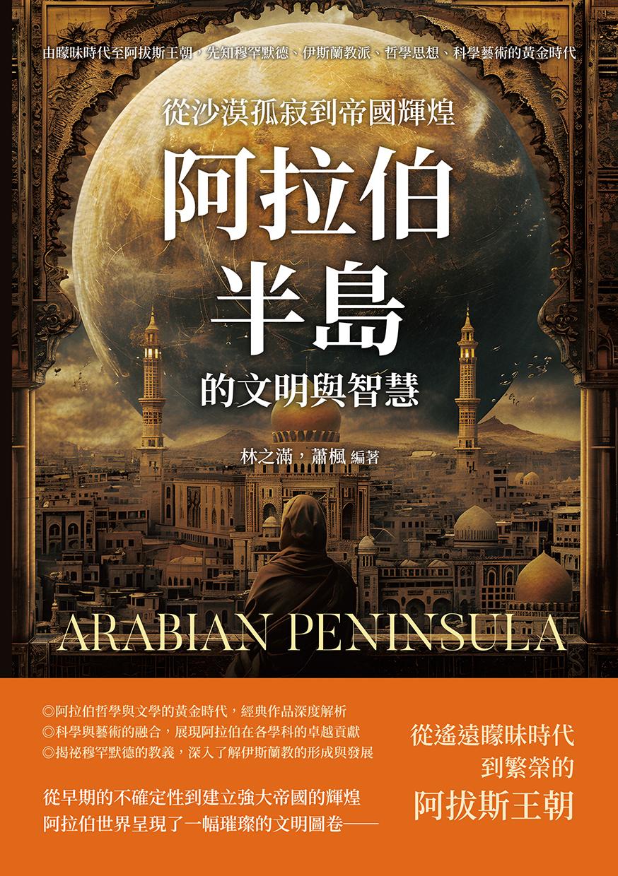 從沙漠孤寂到帝國輝煌，阿拉伯半島的文明與智慧：由矇昧時代至阿拔斯王朝，先知穆罕默德、伊斯蘭教派、哲學思想、科學藝術的黃金時代