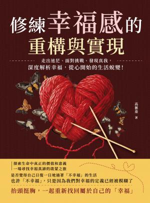 修練幸福感的重構與實現：走出迷茫、面對挑戰、發現真我，深度解析幸福，從心開始的生活蛻變！