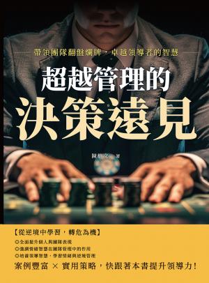 超越管理的決策遠見：帶領團隊翻盤爛牌，卓越領導者的智慧