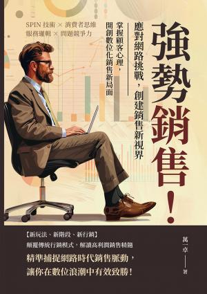 強勢銷售！應對網路挑戰，創建銷售新視界：SPIN技術×消費者思維×服務邏輯×問題競爭力，掌握顧客心理，開創數位化銷售新局面