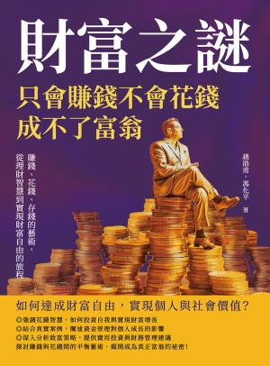 財富之謎，只會賺錢不會花錢成不了富翁：賺錢、花錢、存錢的藝術，從理財智慧到實現財富自由的旅程