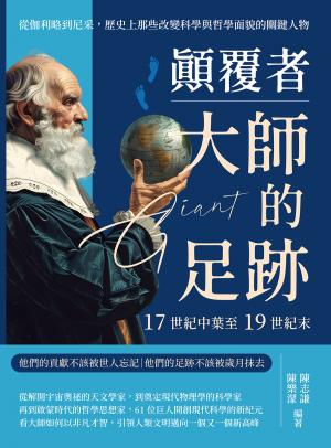 顛覆者，大師的足跡──17世紀中葉至19世紀末：從伽利略到尼采，歷史上那些改變科學與哲學面貌的關鍵人物