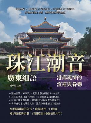 珠江潮音，廣東細語——港都風情的流連與眷戀：西關名點×外來詞彙×辛亥革命×中西信仰×商賈移民，各地居民趨之若鶩，探索粵東海灣的富庶