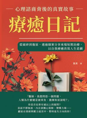 療癒日記，心理諮商背後的真實故事：從破碎到復原，透過個案分享來場短期治療，以自我療癒改寫人生悲劇