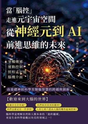 當「腦控」走進元宇宙空間！從神經元到AI，前進思維的未來：突觸傳遞、運動控制、照相式記憶、腦機介面……由基礎神經科學至類腦智慧的跨越與創新