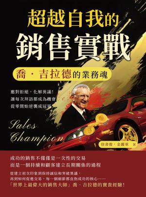 超越自我的銷售實戰，喬．吉拉德的業務魂：應對拒絕，化解異議！讓每次拜訪都成為機會，從零開始逆襲成冠軍