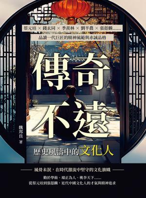 傳奇不遠，歷史風濤中的文化人：蔡元培×錢玄同×季羨林×劉半農×張蔭麟……品讀一代巨匠的精神風範與赤誠品格