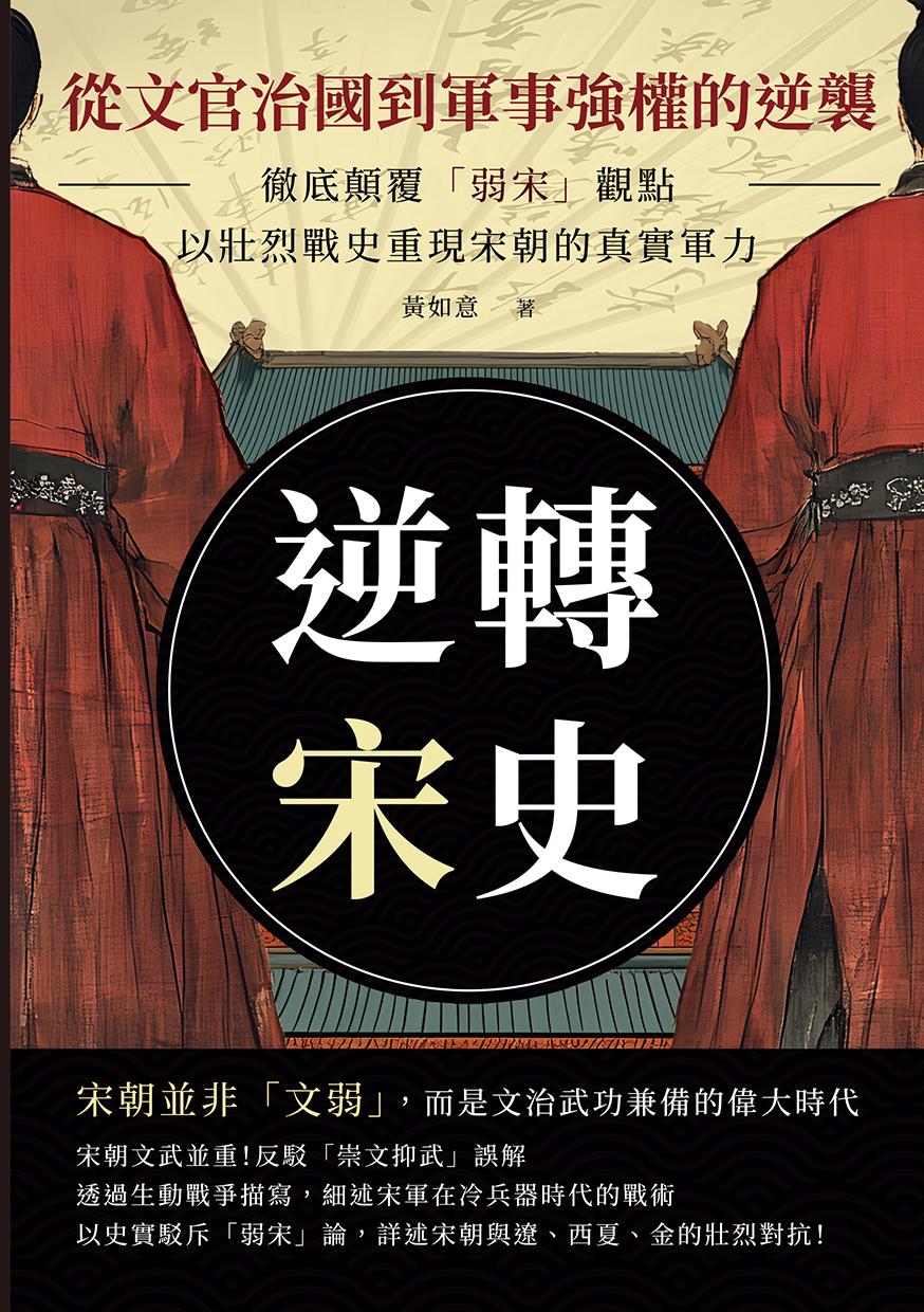 逆轉宋史──從文官治國到軍事強權的逆襲：徹底顛覆「弱宋」觀點，以壯烈戰史重現宋朝的真實軍力
