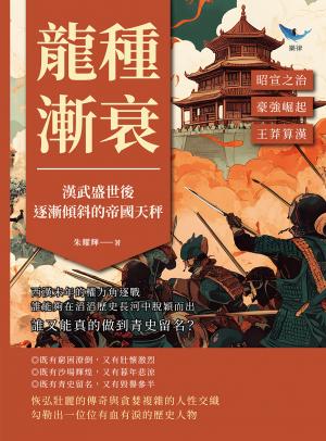 龍種漸衰，漢武盛世後逐漸傾斜的帝國天秤：昭宣之治?豪強崛起?王莽算漢……西漢末年的權力角逐戰，誰能夠在滔滔歷史長河中脫穎而出，誰又能真的做到青史留名？