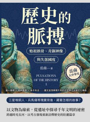 歷史的脈搏──始祖骸骨、青銅神像與失落國度：猿人頭骨×青銅面具×孫子兵法……圖文並茂再現千年的古文明之光與文化傳奇