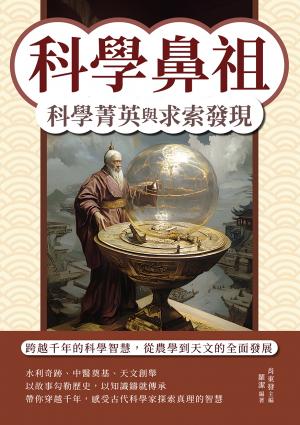 科學鼻祖，科學菁英與求索發現：跨越千年的科學智慧，從農學到天文的全面發展