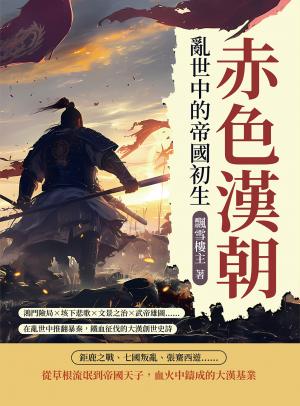 赤色漢朝──亂世中的帝國初生：鴻門險局×垓下悲歌×文景之治×武帝雄圖……在亂世中推翻暴秦，鐵血征伐的大漢創世史詩