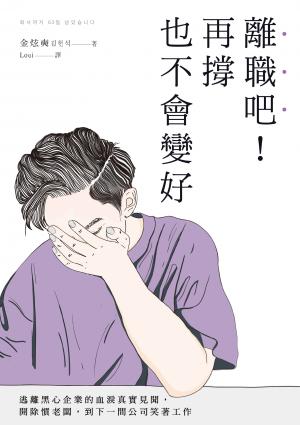離職吧！再撐也不會變好：逃離黑心企業的血淚真實見聞，開除慣老闆，到下一間公司笑著工作