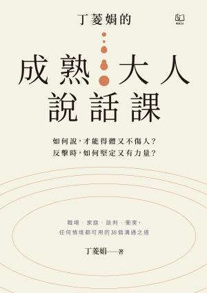 丁菱娟的成熟大人的說話課：如何說，才能得體又不傷人？反擊時，如何堅定又有力量？任何情境都可用的38個溝通之道