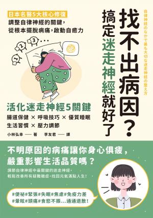 找不出病因？搞定迷走神經就好了：日本名醫5大核心修復，調整自律神經的關鍵，從根本擺脫病痛，啟動自癒力