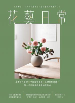 花藝日常：基本技巧學習 × 空間風格塑造 × 花材搭配圖鑑，從一朵花開始的簡單插花指南
