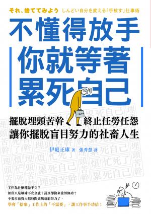 不懂得放手，你就等著累死自己：擺脫埋頭苦幹，終止任勞任怨，讓你擺脫盲目努力的社畜人生