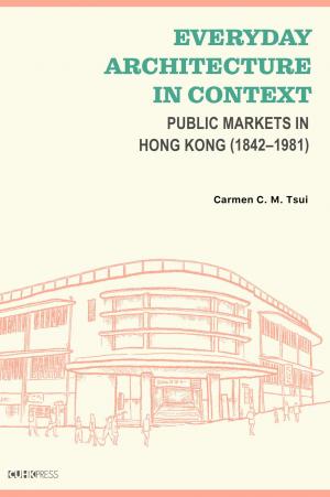 Everyday Architecture in Context：Public Markets in Hong Kong（1842–1981）
