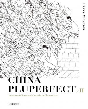China Pluperfect II：Practices of Past and Outside in Chinese Art