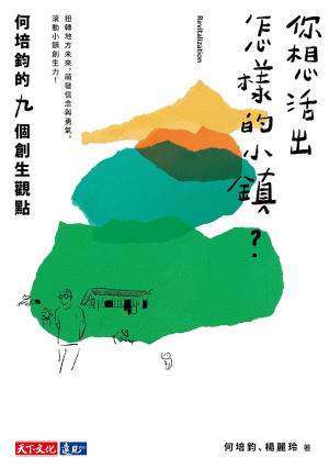 你想活出怎樣的小鎮？何培鈞的九個創生觀點