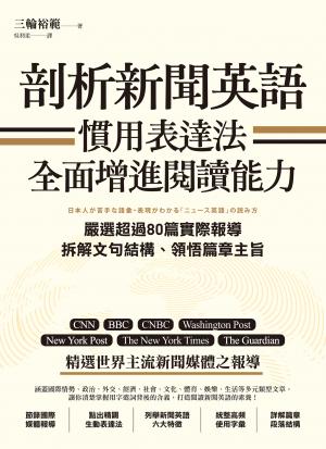 剖析新聞英語慣用表達法，全面增進閱讀能力：嚴選超過80篇實際報導，拆解文句結構、領悟篇章主旨