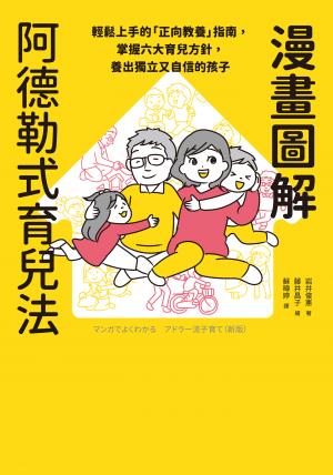 漫畫圖解阿德勒式育兒法：輕鬆上手的「正向教養」指南，掌握六大育兒方針，養出獨立又自信的孩子