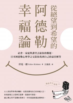 從絕望到希望的阿德勒幸福論：社會、家庭與課堂丟給你的難題，日本阿德勒心理學之父陪你找到自己的最佳解答
